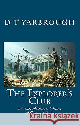 The Explorer's Club: A series of Science Fiction Adventure Stories Yarbrough, D. T. 9781453732915 Createspace