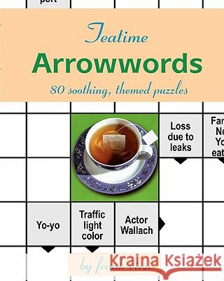 Teatime Arrowwords: 80 Soothing, Themed Puzzles Frank Virzi 9781453733219 Createspace