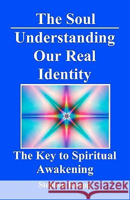The Soul: Understanding Our Real Identity: The Key to Spiritual Awakening Stephen Knapp 9781453733837 Createspace