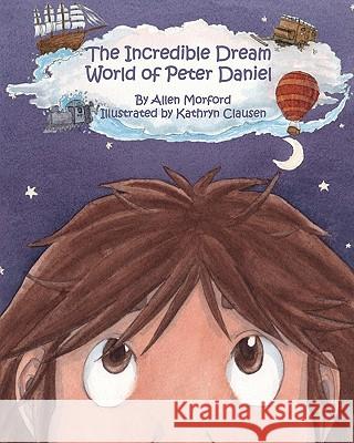 The Incredible Dream World of Peter Daniel Allen Morford Kathryn Clausen 9781453735978