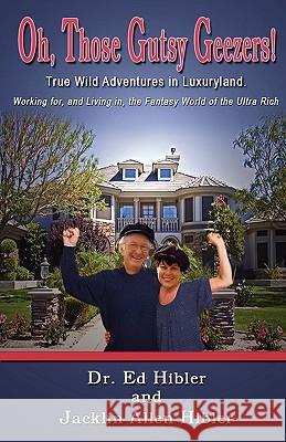 Oh, Those Gutsy Geezers: True Wild Adventures in Luxuryland Dr Ed Hibler Jacklin Allen Hibler 9781453736258