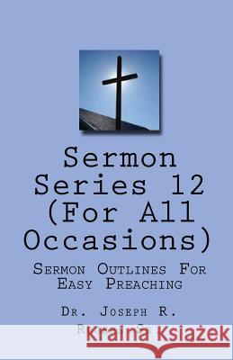Sermon Series#12 (For All Occasions...): Sermon Outlines For Easy Preaching Rogers Sr, Joseph R. 9781453736807 Createspace