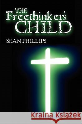 The Freethinker's Child Sean Phillips 9781453737156