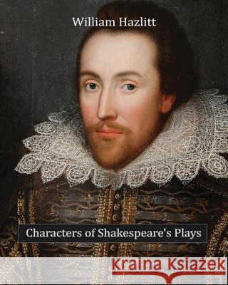Characters of Shakespeare's Plays William Hazlitt 9781453737477 Createspace