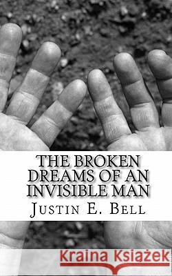 The Broken Dreams of an Invisible man Bell, Justin E. 9781453740217