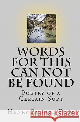 Words For This Can Not Be Found: Poetry of a Certain Sort Fool, Henry Edward 9781453740545