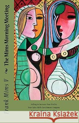 The Mims Morning Meeting: Selling to Increase Your Prifits MR Frank Mim 9781453741160 Createspace