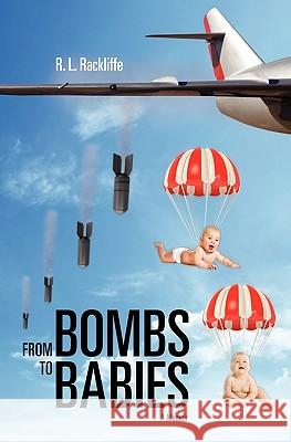 From Bombs to Babies: A Memoir R. L. Rackliffe 9781453741726 Createspace