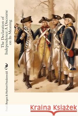 The Declaration of Independence: A Discourse on Its Meaning Frank Bergen Herbert Friedenwald Jv Publications 9781453741733 Createspace