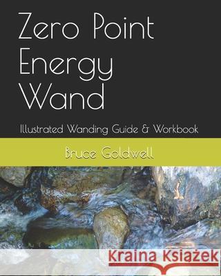 Zero Point Energy Wand: Illustrated Wanding Guide & Workbook Bruce Goldwell Jean Perrins 9781453742068