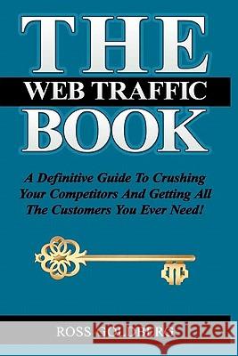 THE Web Traffic Book: A Definitive Guide To Crushing Your Competitors And Getting All The Customers You Ever Need! Stafford, Erik 9781453742433
