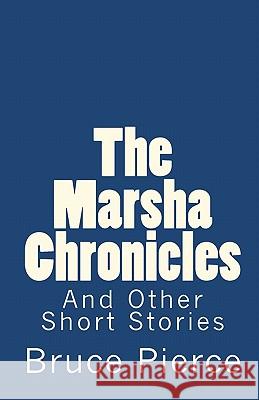 The Marsha Chronicles: And Other Short Stories Bruce Pierce 9781453742600 Createspace