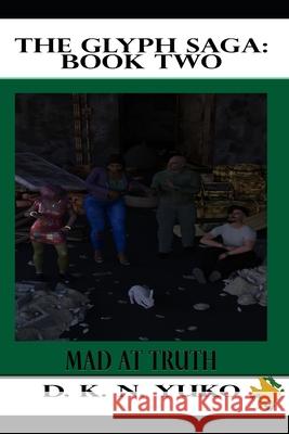 The Glyph Saga: Book Two: Mad at Truth D. K. N. Yuko 9781453745052 Createspace