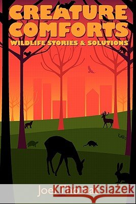 Creature Comforts: Wildlife Stories & Solutions Joel Thomas 9781453745649 Createspace