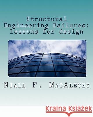 Structural Engineering Failures: Lessons for Design Dr Niall F. Macalevey 9781453745779 