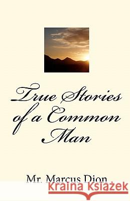 True Stories of a Common Man Marcus Dion 9781453746127