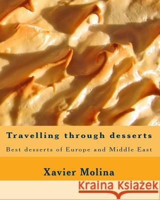 Travelling through desserts: Best desserts of Europe and Middle East Molina, Xavier 9781453748879 Createspace Independent Publishing Platform