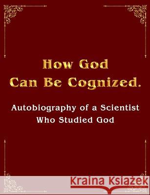 How God Can Be Cognized. Autobiography of a Scientist Who Studied God Vladimir Antonov Mikhail Nikolenko 9781453750070 Createspace