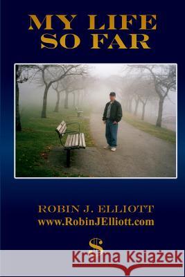 My Life So Far Robin J. Elliott 9781453750711 Createspace Independent Publishing Platform