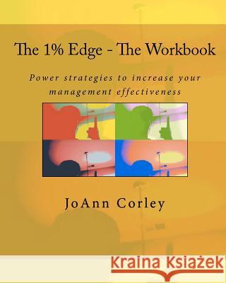 The 1% Edge - The Workbook: Power strategies to increase your management effectiveness Corley, Joann 9781453752333