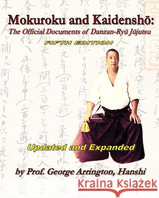 Mokuroku and Kaidensho: The Official Documents of Danzan-Ryu Jujutsu George Arrington 9781453753408