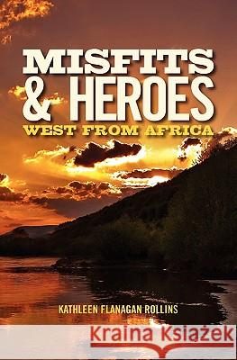 Misfits and Heroes: West from Africa - revised version Rollins, Kathleen Flanagan 9781453755037