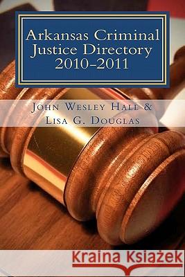 Arkansas Criminal Justice Directory 2010-2011: Directory of all Trial Courts, Law Enforcement and Corrections Douglas, Lisa G. 9781453755914 Createspace