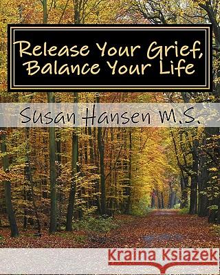 Release Your Grief, Balance Your Life Susan Hanse 9781453756195 Createspace