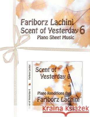 Scent of Yesterday 6: Piano Sheet Music Fariborz Lachini 9781453757031 Createspace