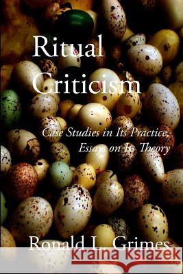 Ritual Criticism: Case Studies in Its Practice, Essays on Its Theory Ronald L. Grimes 9781453758243 Createspace