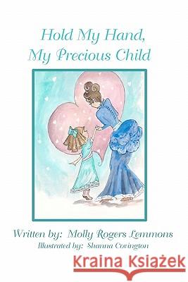 Hold My Hand, My Precious Child Molly Rogers Lemmons 9781453758564 Createspace