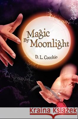 Magic By Moonlight Cocchio, D. L. 9781453758618 Createspace