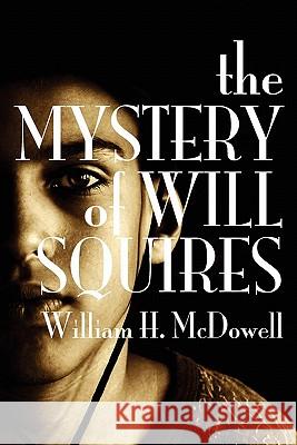 The Mystery of Will Squires William H. McDowell 9781453760581