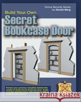 Build Your Own Secret Bookcase Door: Complete guide with plans for building a secret hidden bookcase door. Daniel Berg 9781453760819 Createspace Independent Publishing Platform