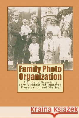 Family Photo Organization: A Guide to Organizing Family Photos for Improved Preservation and Sharing Richard E. Anderson 9781453760932 Createspace