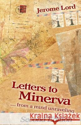 Letters to Minerva.......from a mind unraveling Lord, Jerome 9781453761151 Createspace
