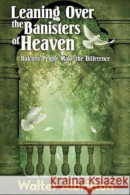 Leaning Over the Banisters of Heaven: Balcony People Make the Difference Walter Albritton 9781453761168 Createspace