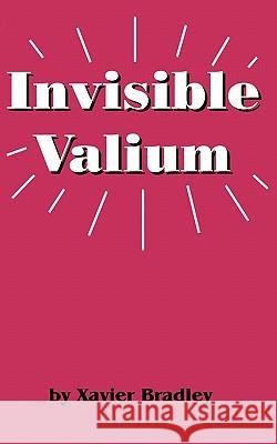 Invisible Valium: The Philosophy for Overcoming Stress and Anxiety Xavier Bradley 9781453763360 Createspace