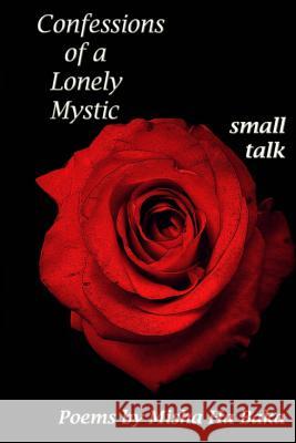 Confessions of a Lonely Mystic Small Talk Misha Ha Baka 9781453764275 Createspace Independent Publishing Platform