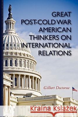 Great Post-Cold War American Thinkers on International Relations Gilbert Doctorow 9781453764473