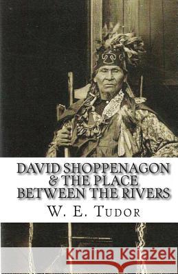 David Shoppenagon & The Place Between the Rivers Tudor, W. E. 9781453766231 Createspace Independent Publishing Platform