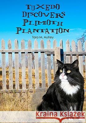 Tuxedo Discovers Plimoth Plantation Tara M. Autrey 9781453766248 Createspace