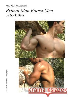 Male Nude Photography- Primal Man Forest Men Nick Baer 9781453766330 Createspace