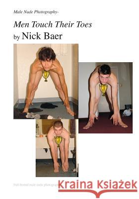 Male Nude Photography- Men Touch Their Toes Nick Baer 9781453766965 Createspace