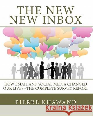 The New New Inbox: How Email and Social Media Changed Our Lives--The Complete Survey Report Pierre Khawand 9781453768150 Createspace