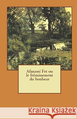 Afanassi Fet ou le frémissement du bonheur Lozowy, Eric 9781453768440 Createspace