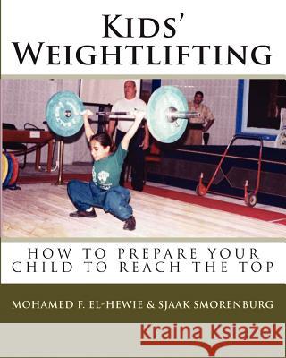 Kids' Weightlifting Mohamed F. El-Hewie Sjaak Smorenburg 9781453769171 Createspace