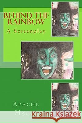 Behind the Rainbow: A Screenplay Apache Haiku 9781453770924 Createspace