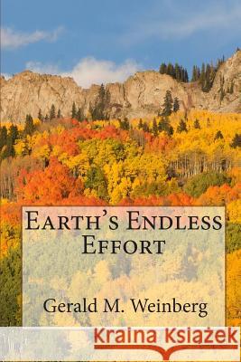 Earth's Endless Effort Gerald M. Weinberg 9781453770979