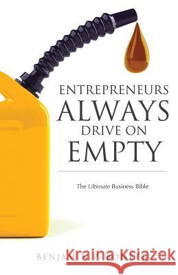 Entrepreneurs Always Drive on Empty: The Ultimate Business Bible Benjamin P Bonetti 9781453771099